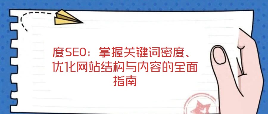 度SEO：掌握關(guān)鍵詞密度、優(yōu)化網(wǎng)站結(jié)構(gòu)與內(nèi)容的全面指南
