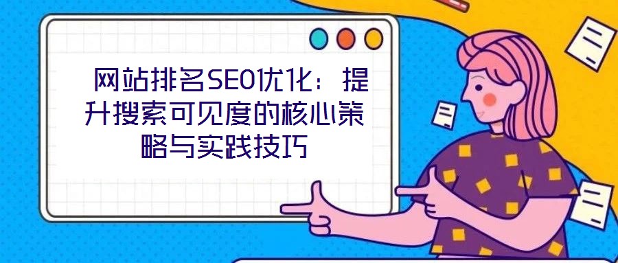  網(wǎng)站排名SEO優(yōu)化：提升搜索可見(jiàn)度的核心策略與實(shí)踐技巧