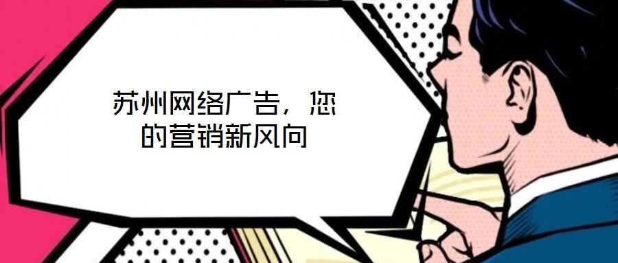 蘇州網(wǎng)絡廣告，您的營銷新風向