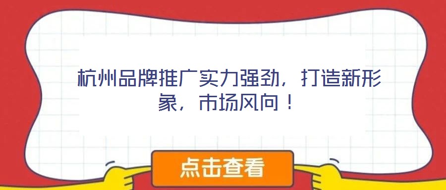 杭州品牌推廣實力強勁，打造新形象，市場風(fēng)向！