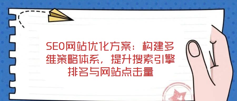 SEO網(wǎng)站優(yōu)化方案：構(gòu)建多維策略體系，提升搜索引擎排名與網(wǎng)站點(diǎn)擊量