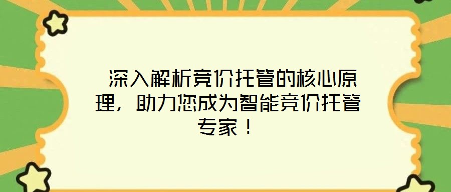  深入解析競(jìng)價(jià)托管的核心原理，助力您成為智能競(jìng)價(jià)托管專家！
