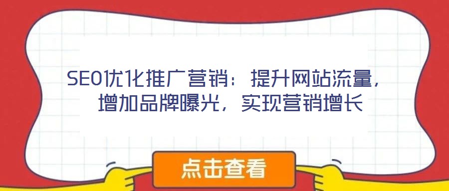 SEO優(yōu)化推廣營銷：提升網(wǎng)站流量，增加品牌曝光，實現(xiàn)營銷增長