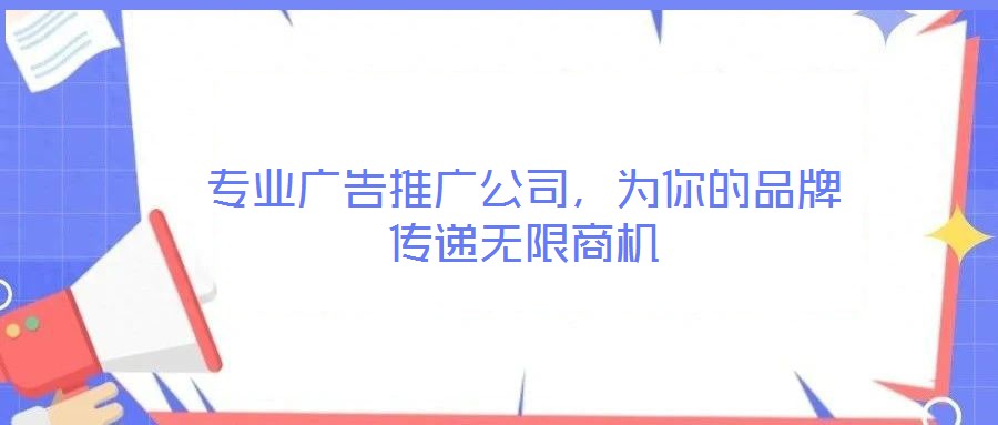 專業(yè)廣告推廣公司，為你的品牌傳遞無限商機(jī)