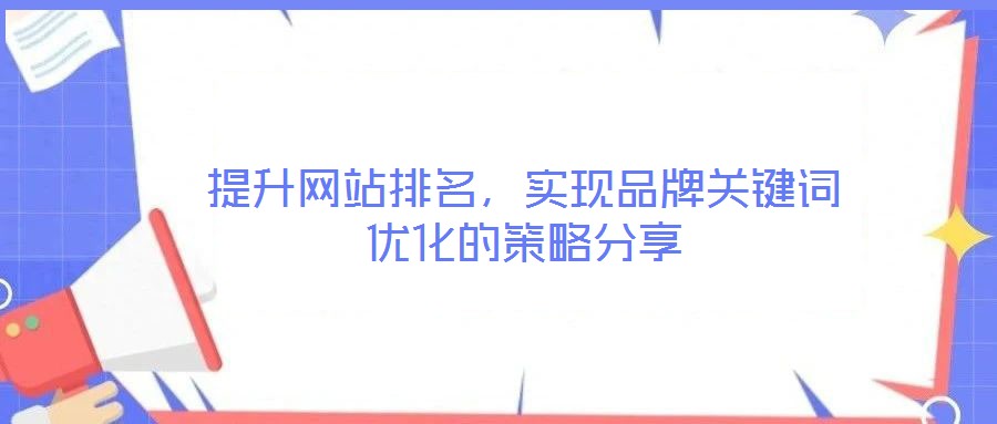 提升網(wǎng)站排名，實(shí)現(xiàn)品牌關(guān)鍵詞優(yōu)化的策略分享