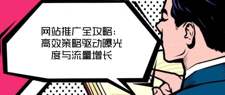 網(wǎng)站推廣全攻略：高效策略驅動曝光度與流量增長