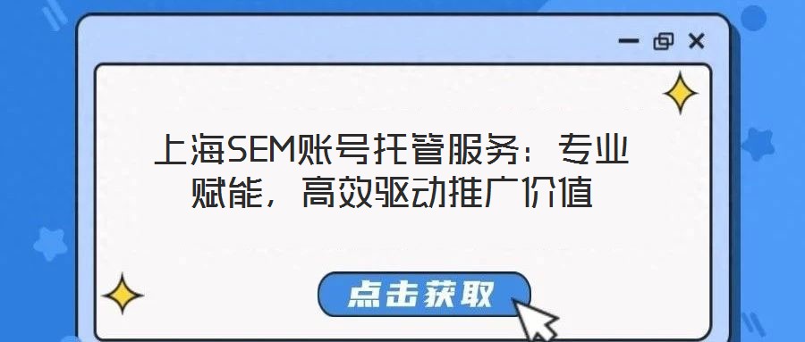上海SEM賬號托管服務(wù)：專業(yè)賦能，高效驅(qū)動推廣價值