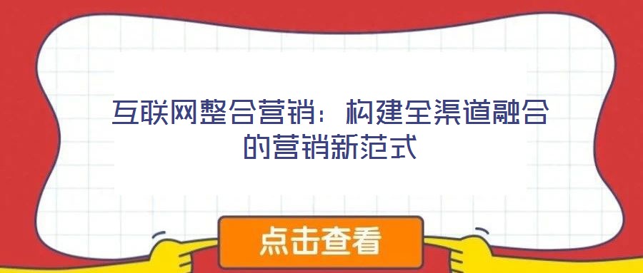 互聯(lián)網整合營銷：構建全渠道融合的營銷新范式