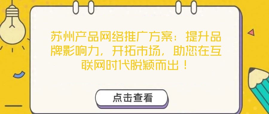 蘇州產(chǎn)品網(wǎng)絡(luò)推廣方案：提升品牌影響力，開拓市場，助您在互聯(lián)網(wǎng)時代脫穎而出！