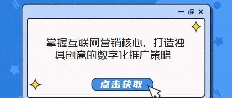  掌握互聯網營銷核心，打造獨具創(chuàng)意的數字化推廣策略