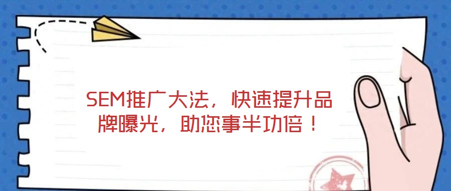 SEM推廣大法，快速提升品牌曝光，助您事半功倍！