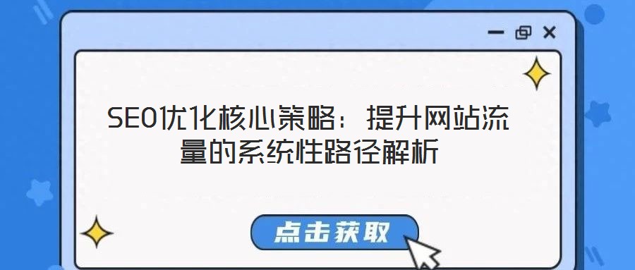 SEO優(yōu)化核心策略：提升網站流量的系統(tǒng)性路徑解析