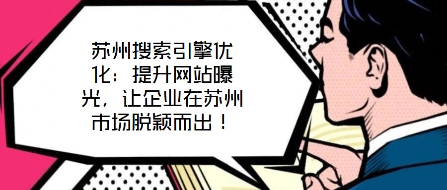 蘇州搜索引擎優(yōu)化：提升網(wǎng)站曝光，讓企業(yè)在蘇州市場脫穎而出！