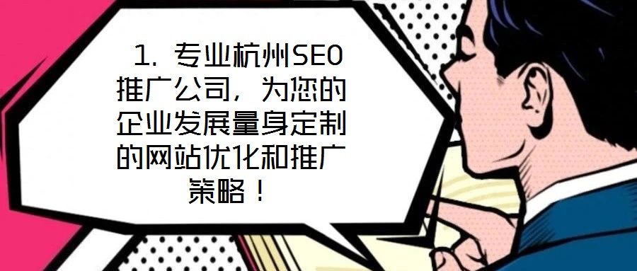  1. 專業(yè)杭州SEO推廣公司，為您的企業(yè)發(fā)展量身定制的網(wǎng)站優(yōu)化和推廣策略！
