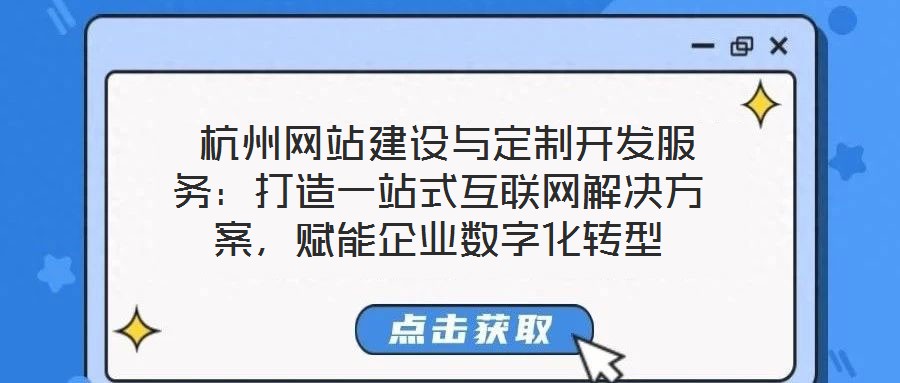  杭州網(wǎng)站建設(shè)與定制開發(fā)服務(wù)：打造一站式互聯(lián)網(wǎng)解決方案，賦能企業(yè)數(shù)字化轉(zhuǎn)型