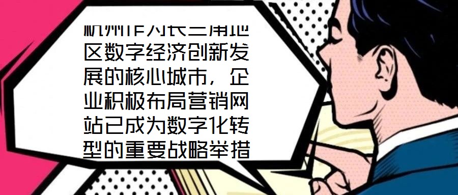杭州作為長(zhǎng)三角地區(qū)數(shù)字經(jīng)濟(jì)創(chuàng)新發(fā)展的核心城市，企業(yè)積極布局營(yíng)銷(xiāo)網(wǎng)站已成為數(shù)字化轉(zhuǎn)型的重要戰(zhàn)略舉措，其根本目標(biāo)是通過(guò)線(xiàn)上渠道賦能企業(yè)實(shí)現(xiàn)市場(chǎng)疆域拓展與品牌價(jià)值提升