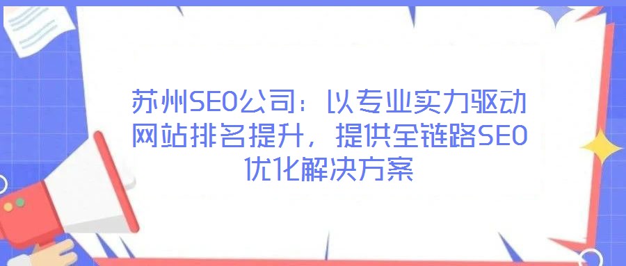 蘇州SEO公司：以專業(yè)實力驅動網站排名提升，提供全鏈路SEO優(yōu)化解決方案
