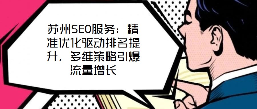 蘇州SEO服務(wù)：精準優(yōu)化驅(qū)動排名提升，多維策略引爆流量增長