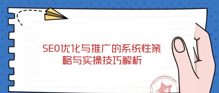 SEO優(yōu)化與推廣的系統(tǒng)性策略與實操技巧解析