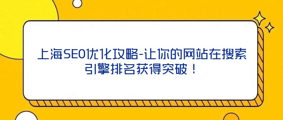 上海SEO優(yōu)化攻略-讓你的網(wǎng)站在搜索引擎排名獲得突破！