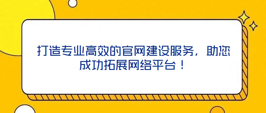 打造專業(yè)高效的官網(wǎng)建設(shè)服務(wù)，助您成功拓展網(wǎng)絡(luò)平臺！
