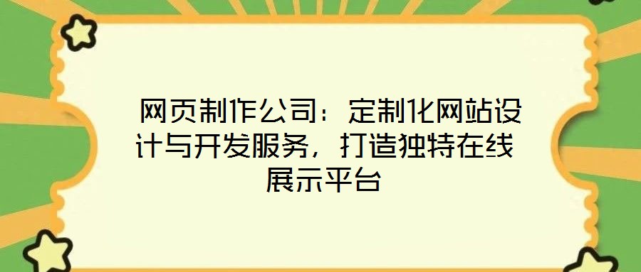  網(wǎng)頁制作公司：定制化網(wǎng)站設(shè)計(jì)與開發(fā)服務(wù)，打造獨(dú)特在線展示平臺(tái)