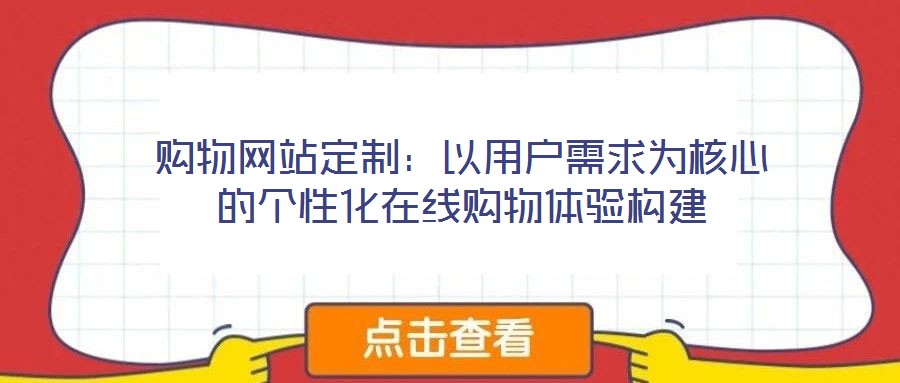 購物網(wǎng)站定制：以用戶需求為核心的個性化在線購物體驗(yàn)構(gòu)建
