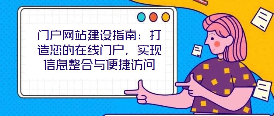 門戶網(wǎng)站建設指南：打造您的在線門戶，實現(xiàn)信息整合與便捷訪問
