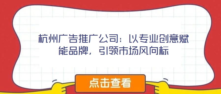 杭州廣告推廣公司：以專業(yè)創(chuàng)意賦能品牌，引領(lǐng)市場風(fēng)向標(biāo)