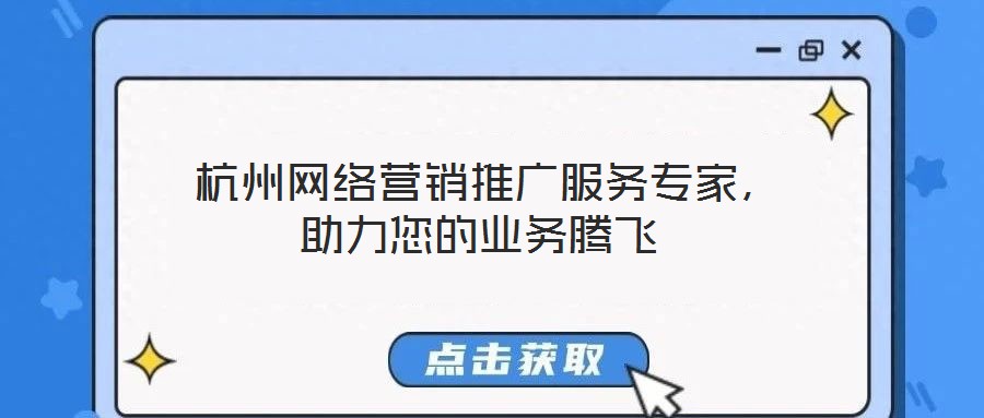  杭州網(wǎng)絡(luò)營銷推廣服務(wù)專家，助力您的業(yè)務(wù)騰飛