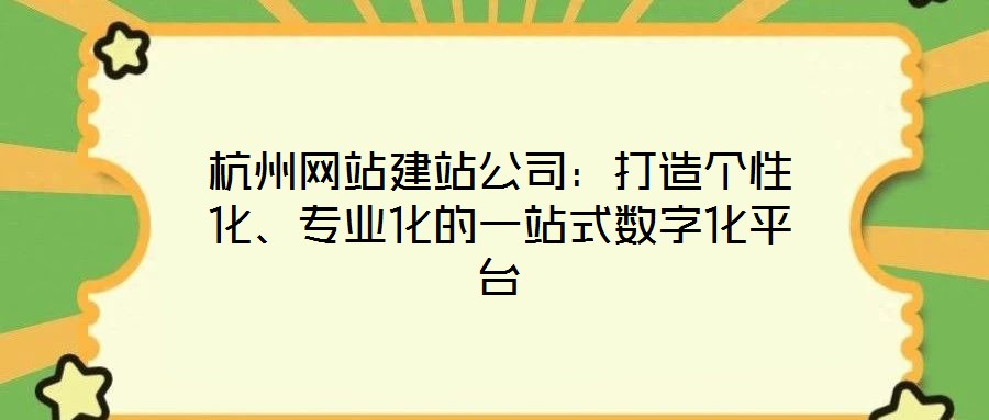杭州網(wǎng)站建站公司：打造個性化、專業(yè)化的一站式數(shù)字化平臺