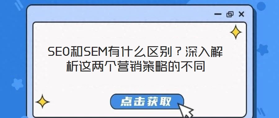 SEO和SEM有什么區(qū)別？深入解析這兩個營銷策略的不同