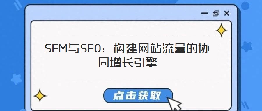 SEM與SEO：構(gòu)建網(wǎng)站流量的協(xié)同增長引擎