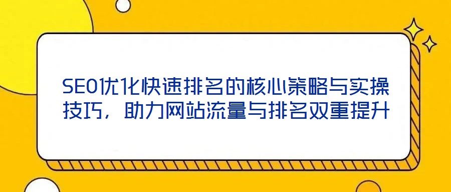 SEO優(yōu)化快速排名的核心策略與實操技巧，助力網(wǎng)站流量與排名雙重提升