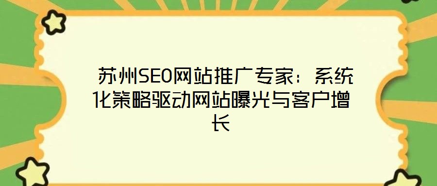 蘇州SEO網(wǎng)站推廣專家：系統(tǒng)化策略驅動網(wǎng)站曝光與客戶增長