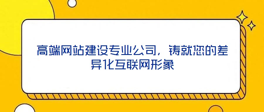 高端網(wǎng)站建設(shè)專業(yè)公司，鑄就您的差異化互聯(lián)網(wǎng)形象