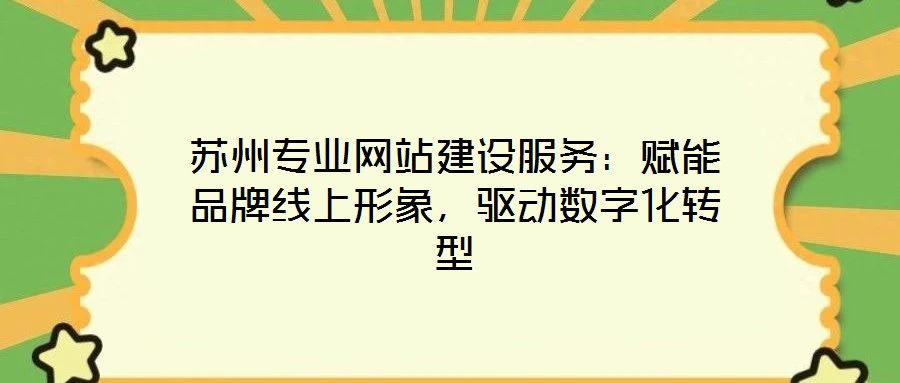 蘇州專業(yè)網(wǎng)站建設(shè)服務(wù)：賦能品牌線上形象，驅(qū)動(dòng)數(shù)字化轉(zhuǎn)型