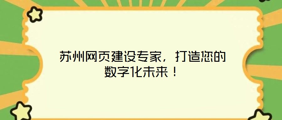 蘇州網(wǎng)頁建設(shè)專家，打造您的數(shù)字化未來！