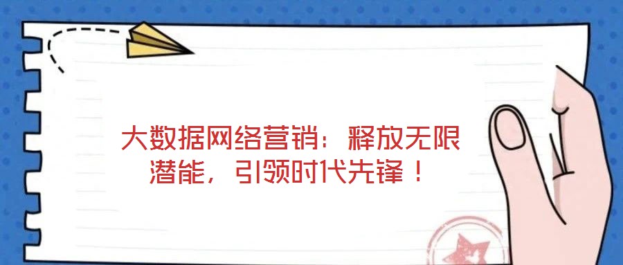 大數(shù)據(jù)網(wǎng)絡(luò)營銷：釋放無限潛能，引領(lǐng)時代先鋒！