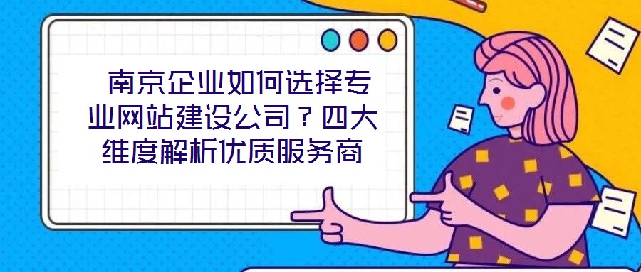  南京企業(yè)如何選擇專業(yè)網(wǎng)站建設(shè)公司？四大維度解析優(yōu)質(zhì)服務(wù)商