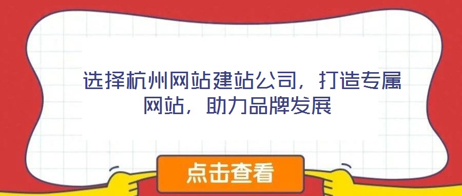  選擇杭州網(wǎng)站建站公司，打造專屬網(wǎng)站，助力品牌發(fā)展