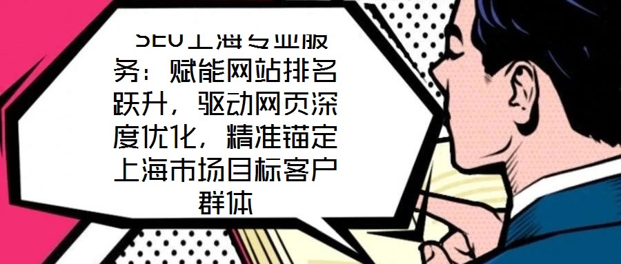  SEO上海專(zhuān)業(yè)服務(wù)：賦能網(wǎng)站排名躍升，驅(qū)動(dòng)網(wǎng)頁(yè)深度優(yōu)化，精準(zhǔn)錨定上海市場(chǎng)目標(biāo)客戶(hù)群體