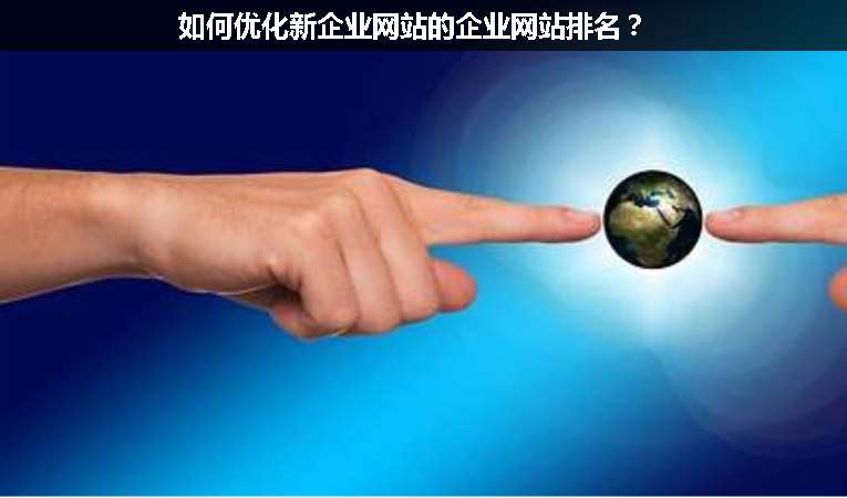 如何優(yōu)化新企業(yè)網(wǎng)站的企業(yè)網(wǎng)站排名？